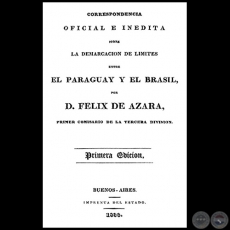 CORRESPONDENCIA OFICIAL E INDITA SOBRE LA DEMARCACIN DE LMITES ENTRE EL PARAGUAY Y EL BRASIL - Por FLIX DE AZARA - Ao 1836